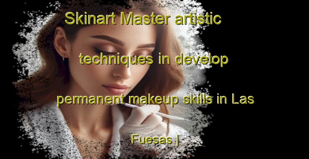 Skinart Master artistic techniques in develop permanent makeup skills in Las Fuesas | PermanentmakeupTraining | PermanentmakeupClasses | SkinartTraining-Spain